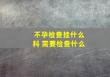 不孕检查挂什么科 需要检查什么